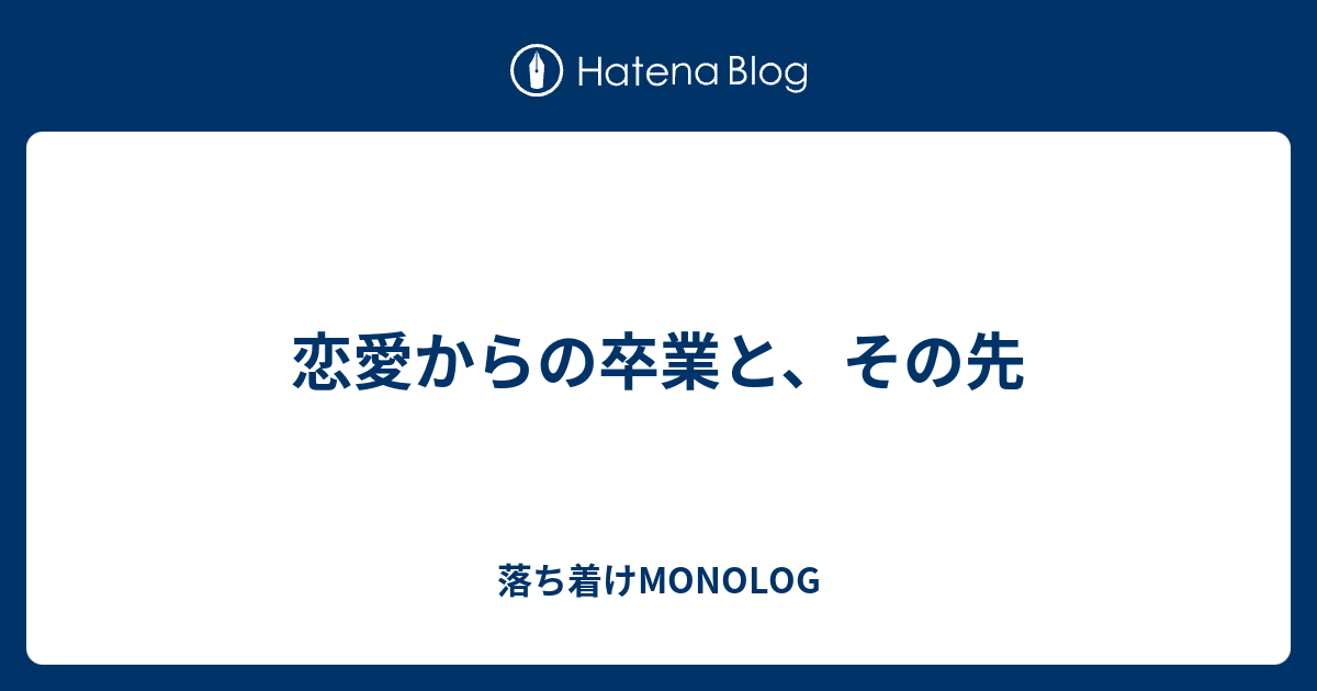 恋愛からの卒業と その先 落ち着けmonolog