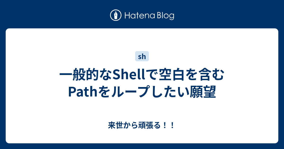 一般的なshellで空白を含むpathをループしたい願望 来世から頑張る