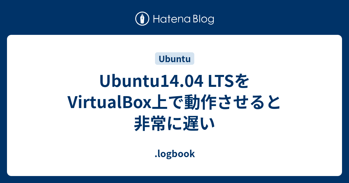 Ubuntu14.04 LTSをVirtualBox上で動作させると非常に遅い