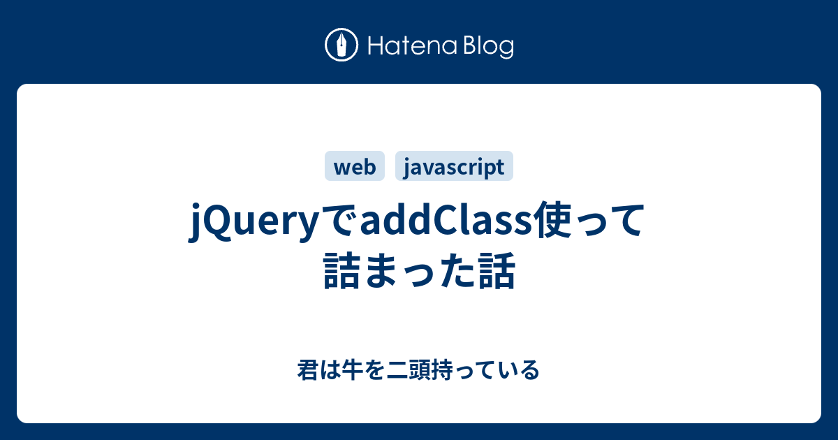 Jqueryでaddclass使って詰まった話 君は牛を二頭持っている