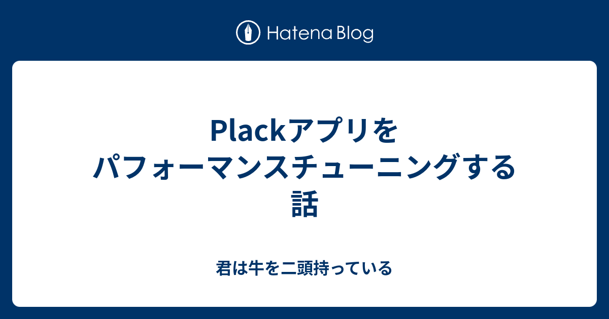 Plackアプリをパフォーマンスチューニングする話 君は牛を二頭持っている