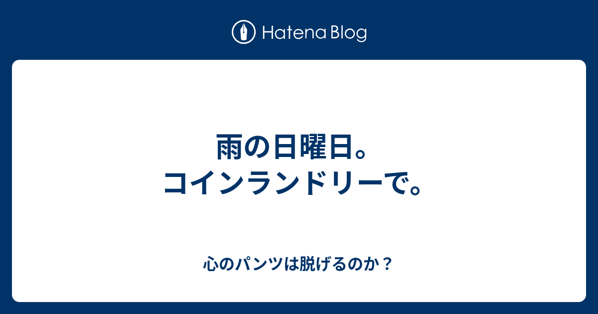 雨の日曜日 コインランドリーで 心のパンツは脱げるのか