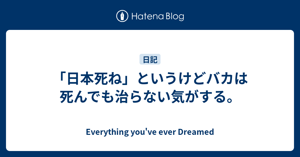 日本死ね というけどバカは死んでも治らない気がする Everything You Ve Ever Dreamed