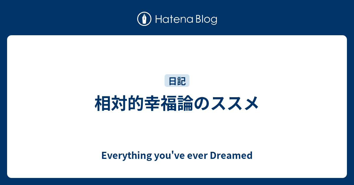 相対的幸福論のススメ Everything You Ve Ever Dreamed