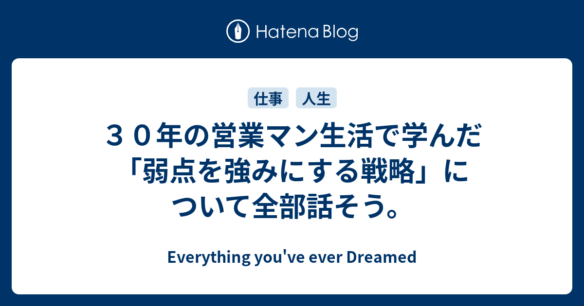 ３０年の営業マン生活で学んだ「弱点を強みにする戦略」について全部話そう。 - Everything you've ever Dreamed