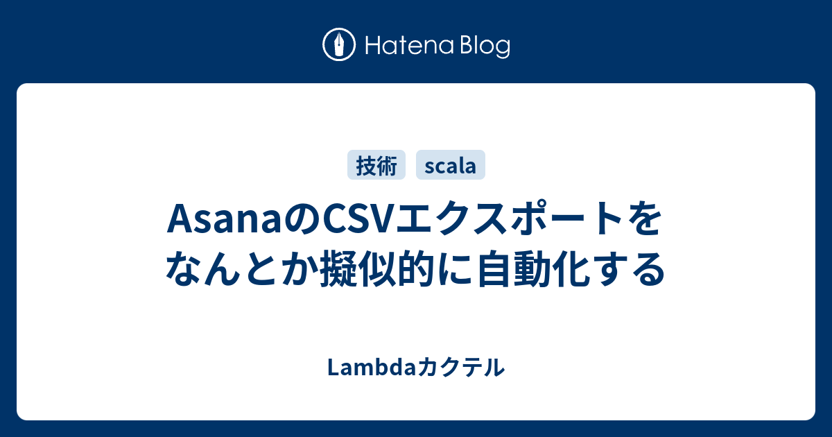 AsanaのCSVエクスポートをなんとか擬似的に自動化する Lambdaカクテル
