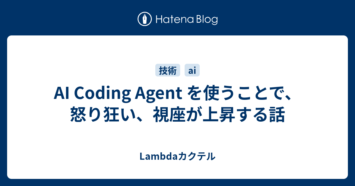 AI Coding Agent を使うことで、怒り狂い、視座が上昇する話 - Lambdaカクテル