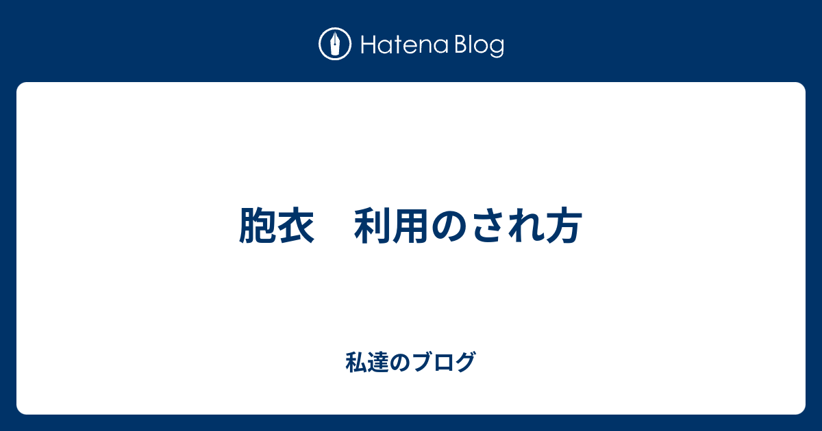 胞衣 利用のされ方 - 私達のブログ