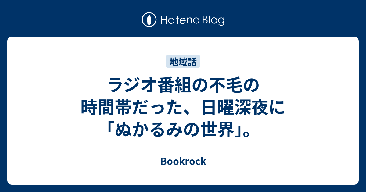 ラジオ番組の不毛の時間帯だった 日曜深夜に ぬかるみの世界 Bookrock