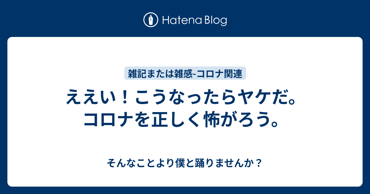 ええい こうなったらヤケだ コロナを正しく怖がろう そんなことより僕と踊りませんか