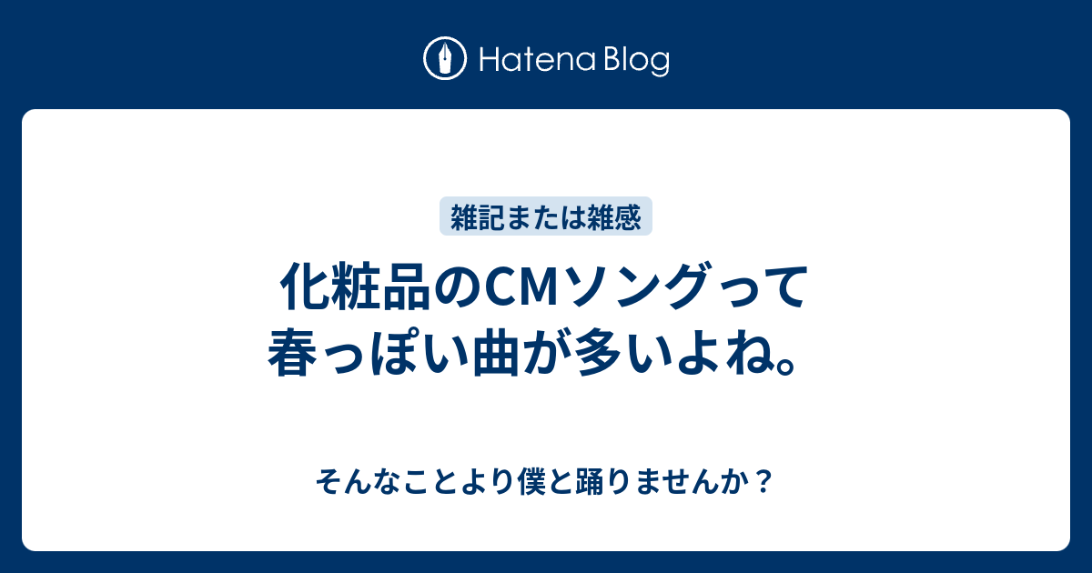 化粧品のcmソングって春っぽい曲が多いよね そんなことより僕と踊りませんか