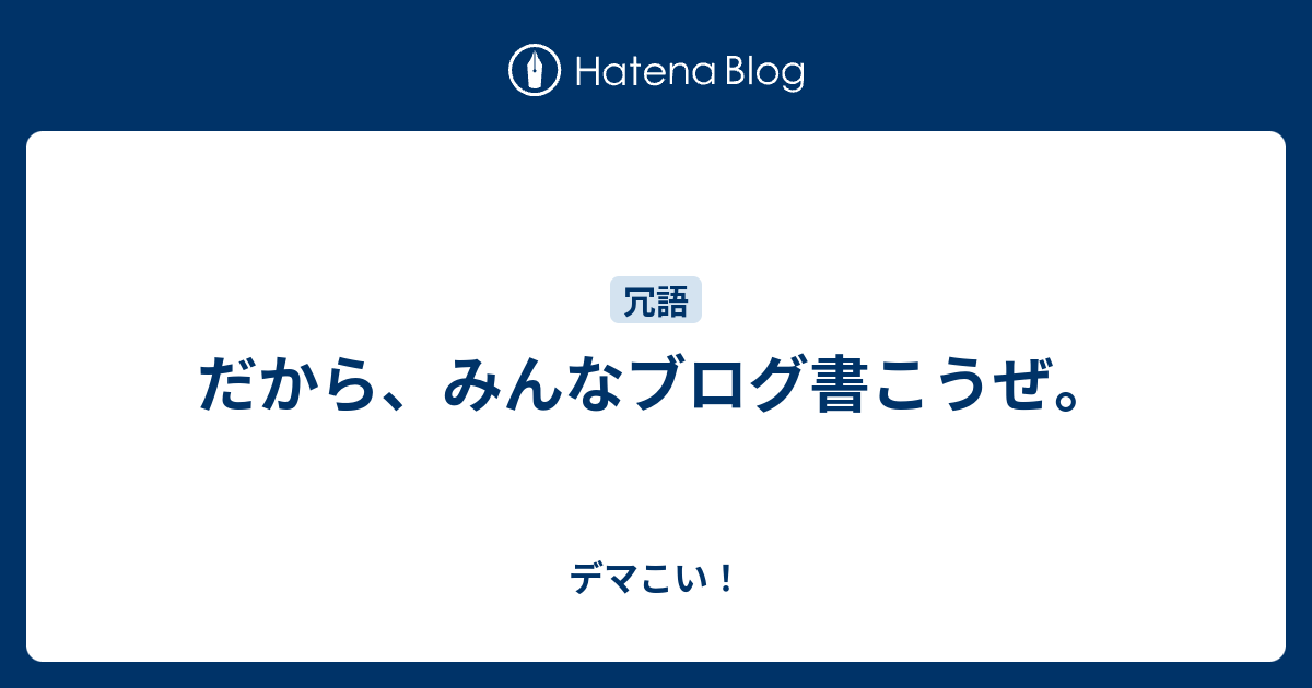 だから みんなブログ書こうぜ デマこい