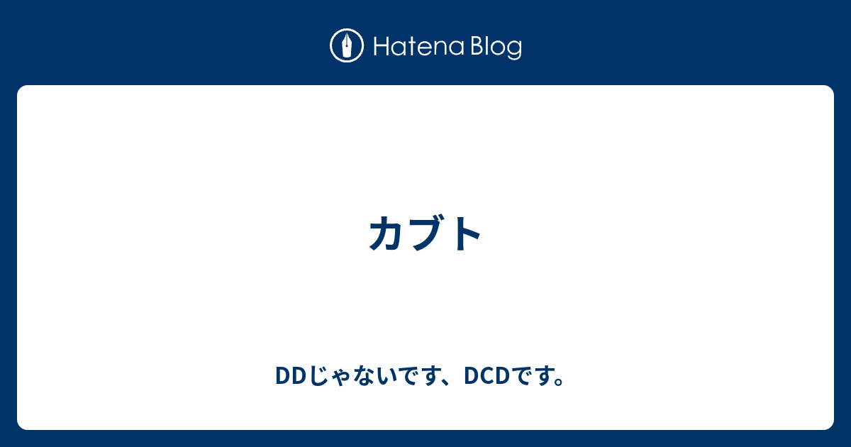 カブト Ddじゃないです Dcdです