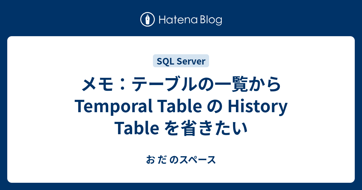 メモ：テーブルの一覧から Temporal Table の History Table を省きたい お だ のスペース