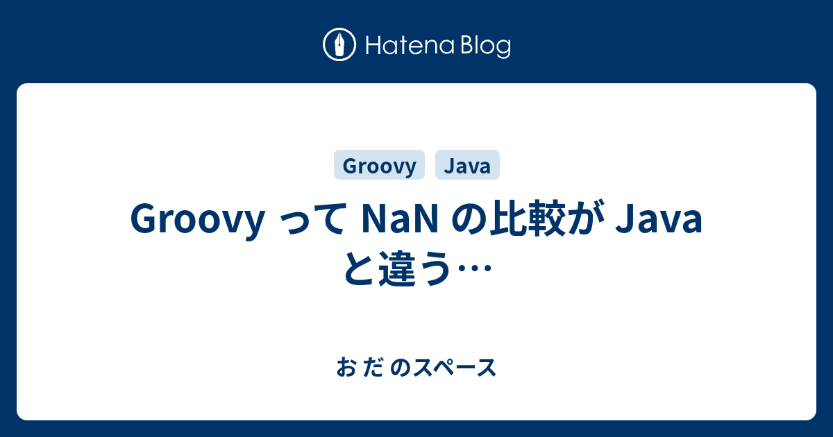 Groovy って NaN の比較が Java と違う… - お だ のスペース