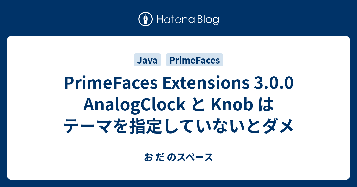 PrimeFaces Extensions 3.0.0 AnalogClock と Knob は テーマを指定していないとダメ お だ のスペース