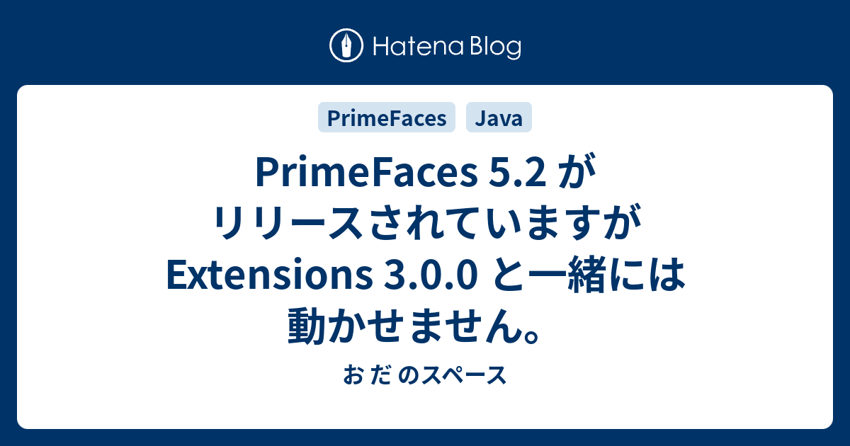 PrimeFaces 5.2 がリリースされていますが Extensions 3.0.0 と一緒には動かせません。 お だ のスペース