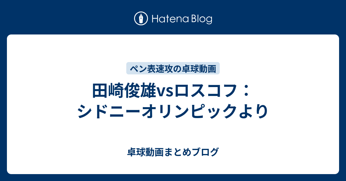 田崎俊雄vsロスコフ：シドニーオリンピックより 卓球動画まとめブログ