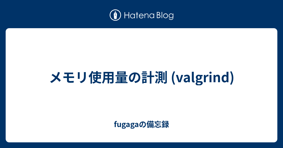 メモリ使用量の計測 Valgrind Fugagaの備忘録
