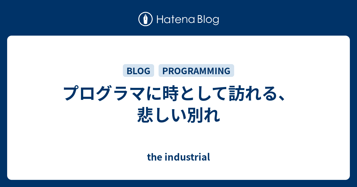 プログラマに時として訪れる 悲しい別れ The Industrial