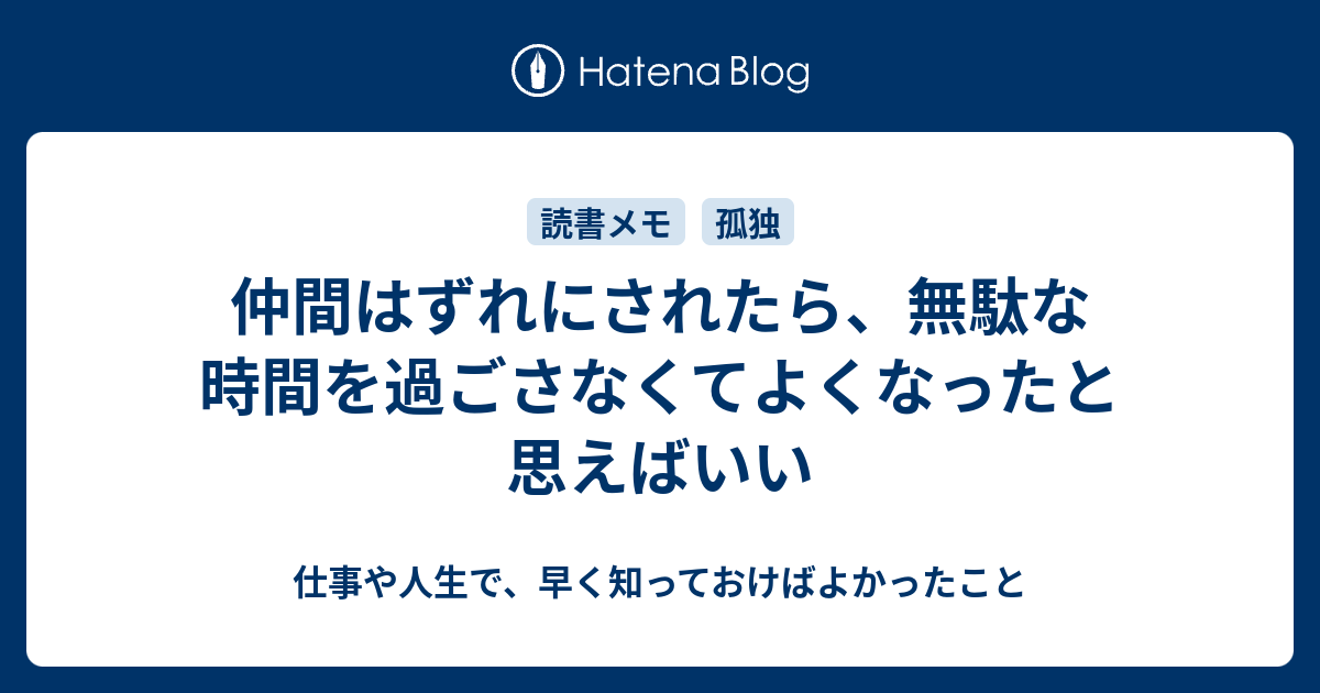 仲間はずれにされたら 無駄な時間を過ごさなくてよくなったと思えばいい 会社員を辞めたい人に向けて 早く知っておけばよかったこと
