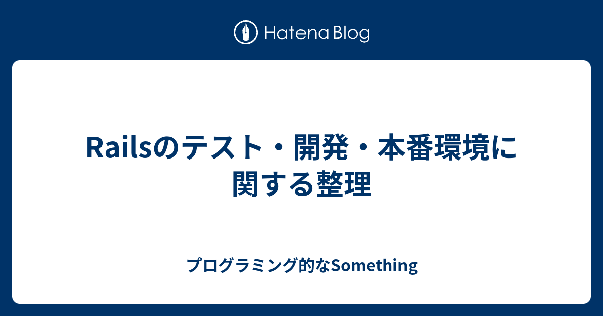 Railsのテスト 開発 本番環境に関する整理 プログラミング的なsomething