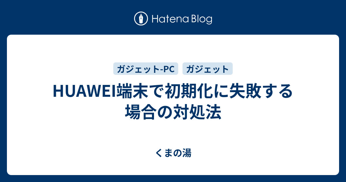 HUAWEI端末で初期化に失敗する場合の対処法 - くまの湯