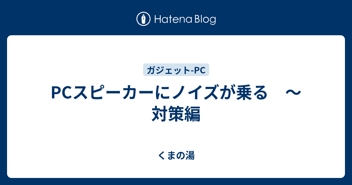 Pcスピーカーにノイズが乗る 対策編 くまの湯