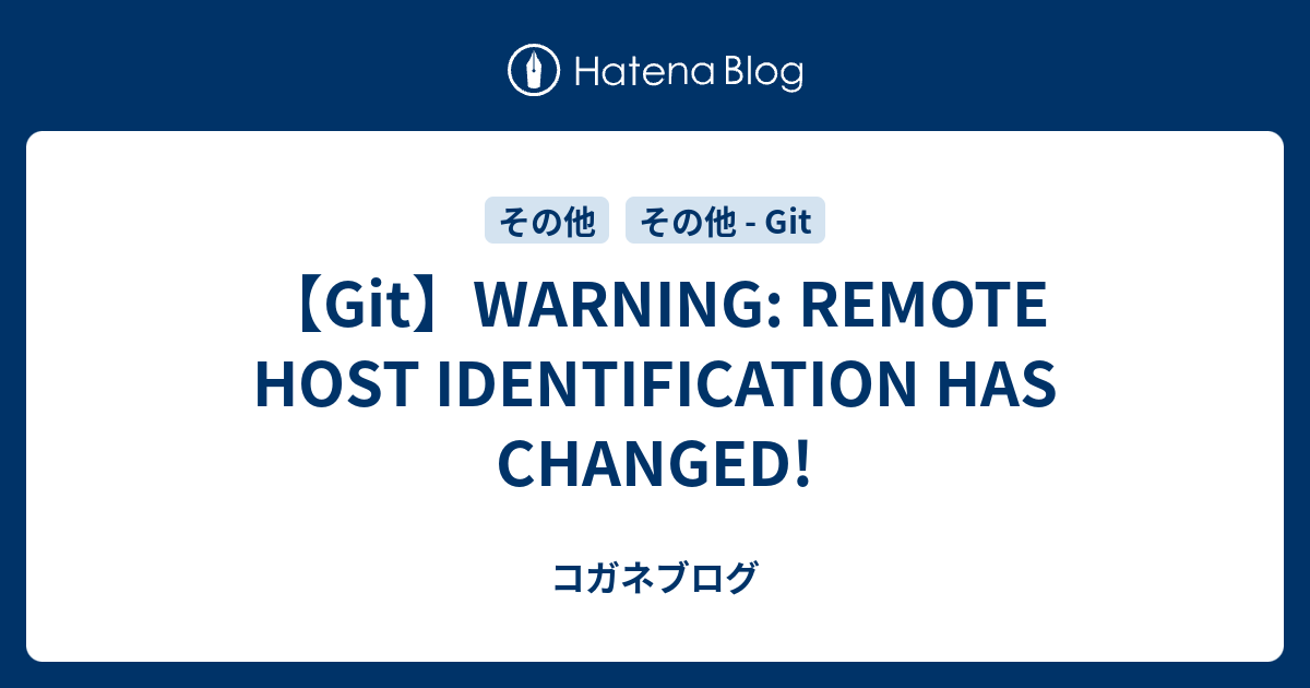 Git】Warning: Remote Host Identification Has Changed! - コガネブログ