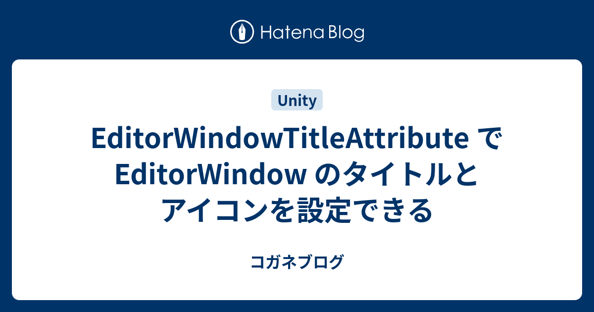 EditorWindowTitleAttribute で EditorWindow のタイトルとアイコンを設定できる - コガネブログ