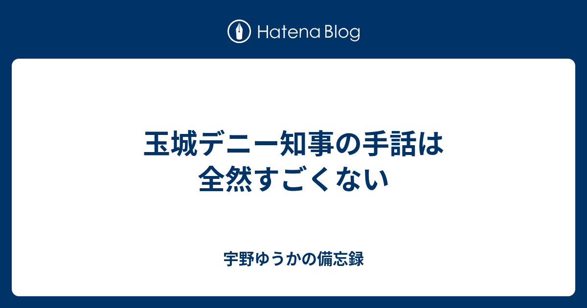 玉城デニー知事の手話は全然すごくない 宇野ゆうかの備忘録