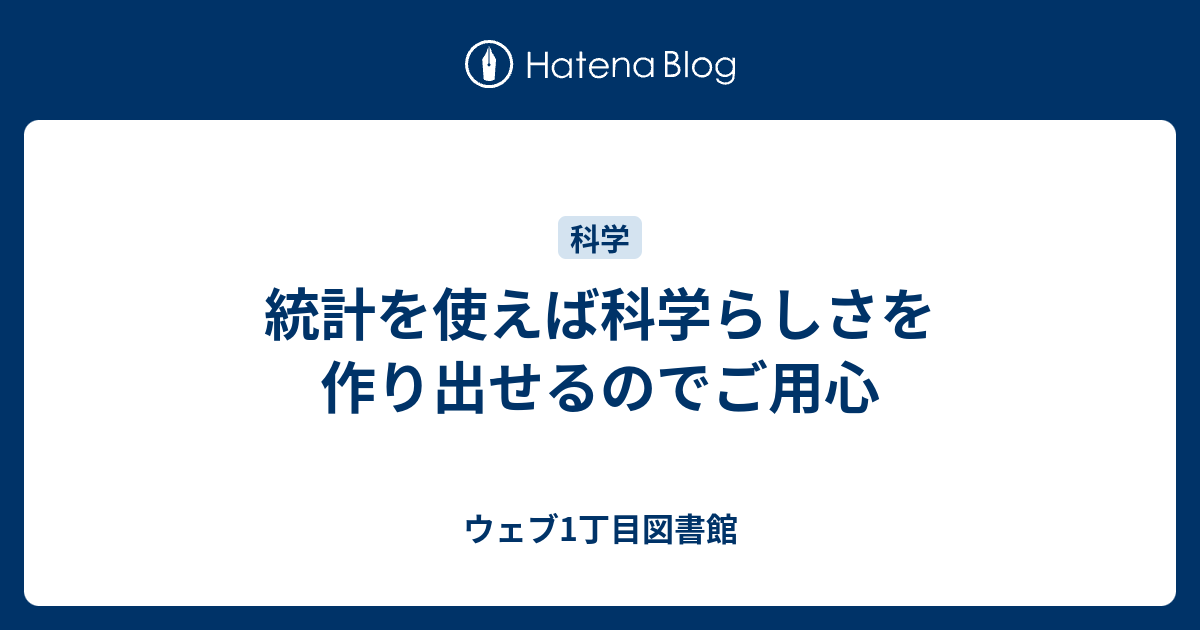 統計を使えば科学らしさを作り出せるのでご用心 ウェブ1丁目図書館