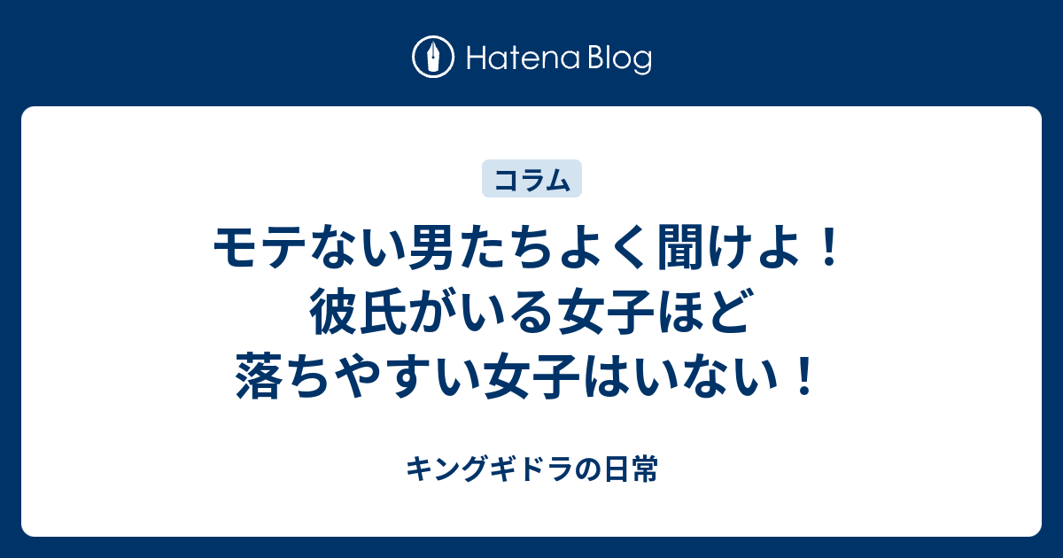 モテない男たちよく聞けよ 彼氏がいる女子ほど落ちやすい女子はいない キングギドラの日常