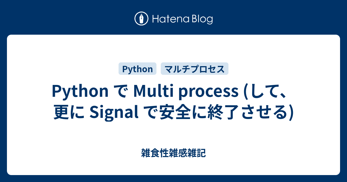 Python で Multi process (して、更に Signal で安全に終了させる) 雑食性雑感雑記