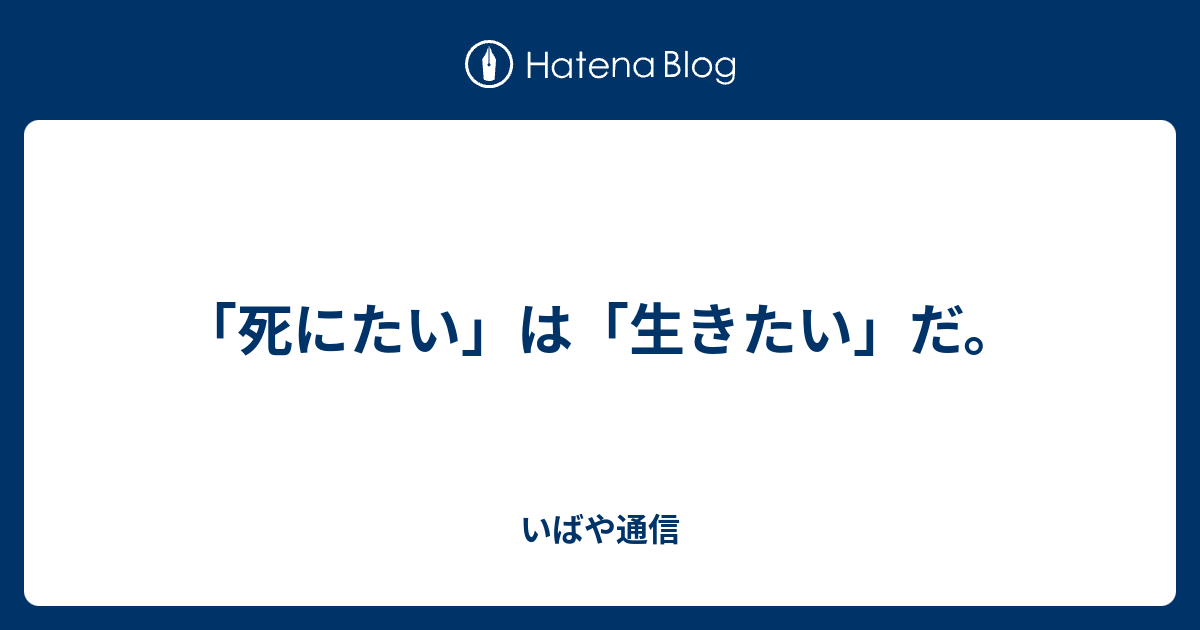 死にたい は 生きたい だ いばや通信