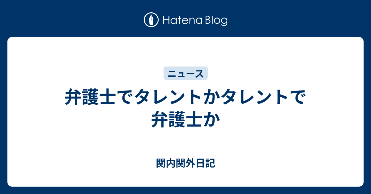 弁護士でタレントかタレントで弁護士か 関内関外日記