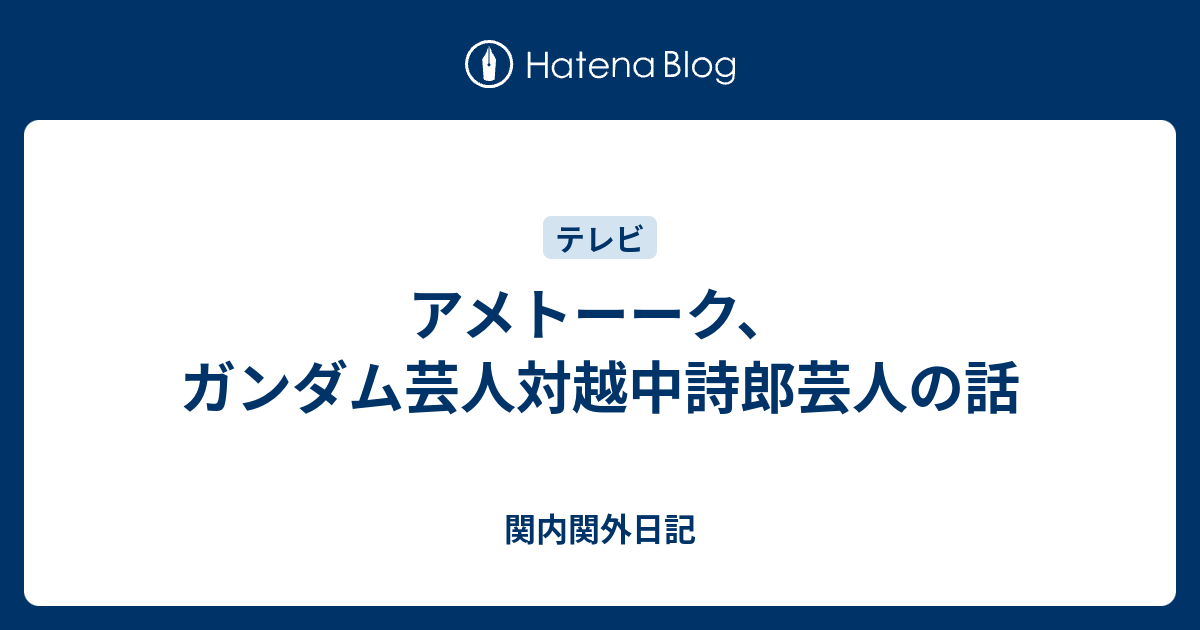 アメトーーク ガンダム芸人対越中詩郎芸人の話 関内関外日記