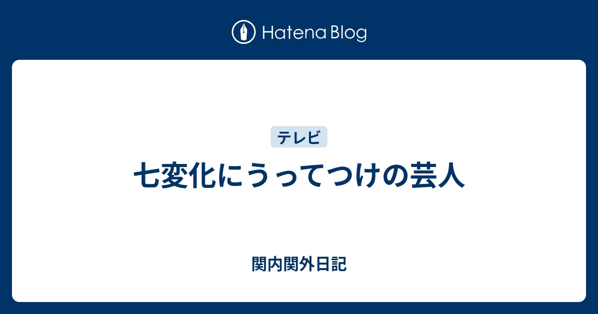 七変化にうってつけの芸人 関内関外日記