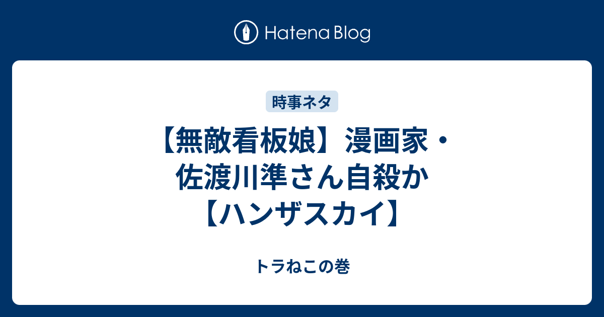 無敵看板娘 漫画家 佐渡川準さん自殺か ハンザスカイ トラねこの巻