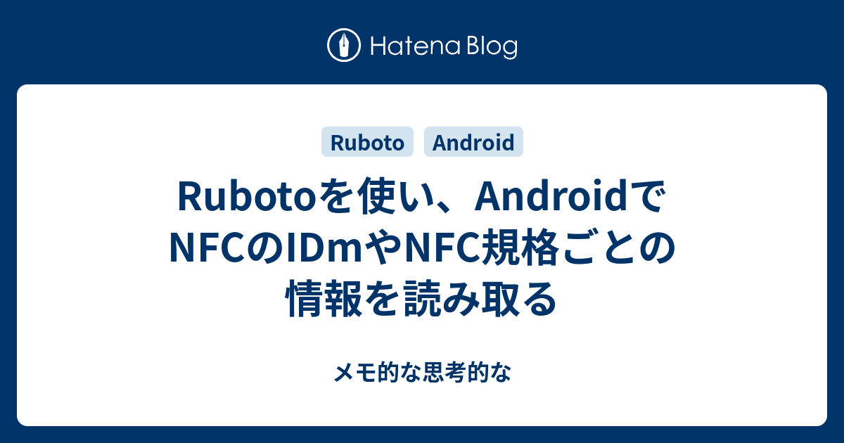Rubotoを使い、AndroidでNFCのIDmやNFC規格ごとの情報を読み取る - メモ的な思考的な