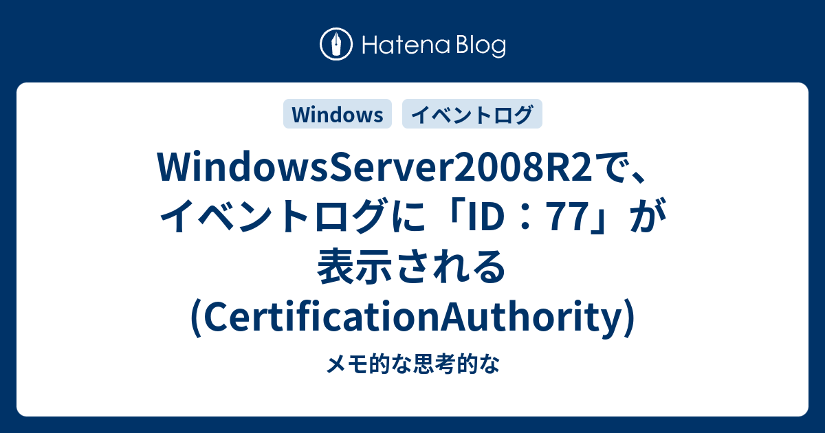 Windowsserver2008r2で イベントログに Id 77 が表示される Certificationauthority メモ的な思考的な