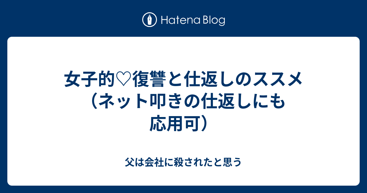 女子的 復讐と仕返しのススメ ネット叩きの仕返しにも応用可 父は会社に殺されたと思う