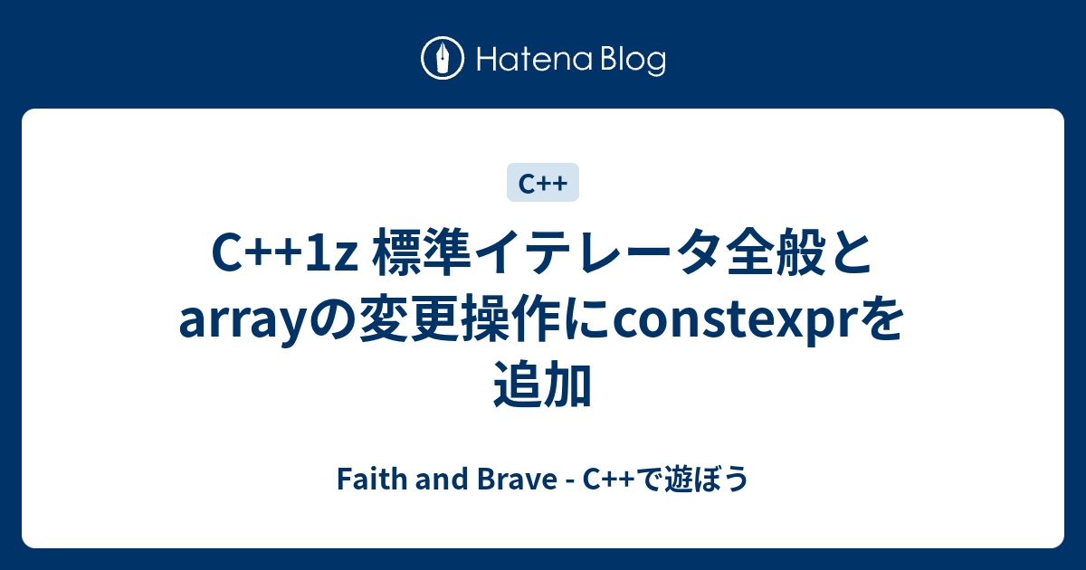 C++1z 標準イテレータ全般とarrayの変更操作にconstexprを追加 - Faith and Brave - C++で遊ぼう