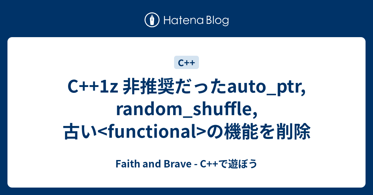 C++1z 非推奨だったauto_ptr, random_shuffle, 古い の機能を削除 - Faith and Brave - C++で遊ぼう
