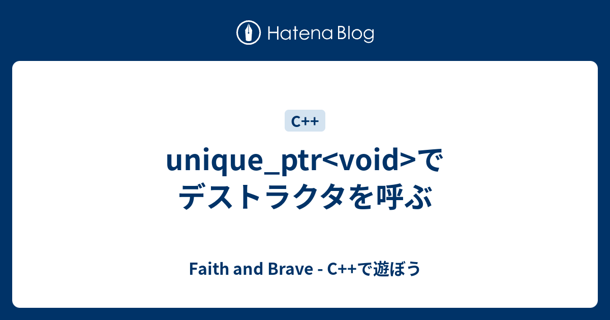 Unique Ptr Void でデストラクタを呼ぶ Faith And Brave C で遊ぼう