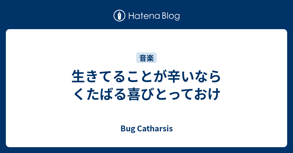 生きてることが辛いなら くたばる喜びとっておけ Bug Catharsis