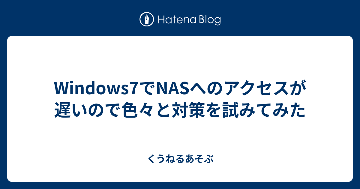 Windows7でnasへのアクセスが遅いので色々と対策を試みてみた くうねるあそぶ