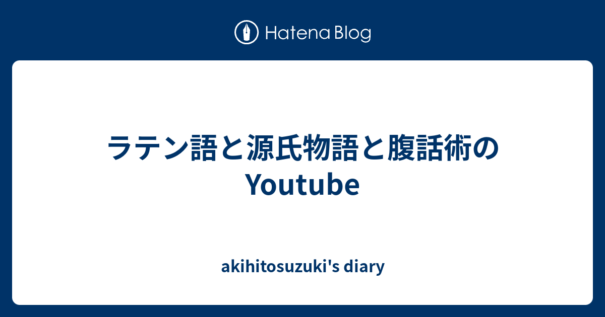 ラテン語と源氏物語と腹話術の Youtube Akihitosuzuki S Diary