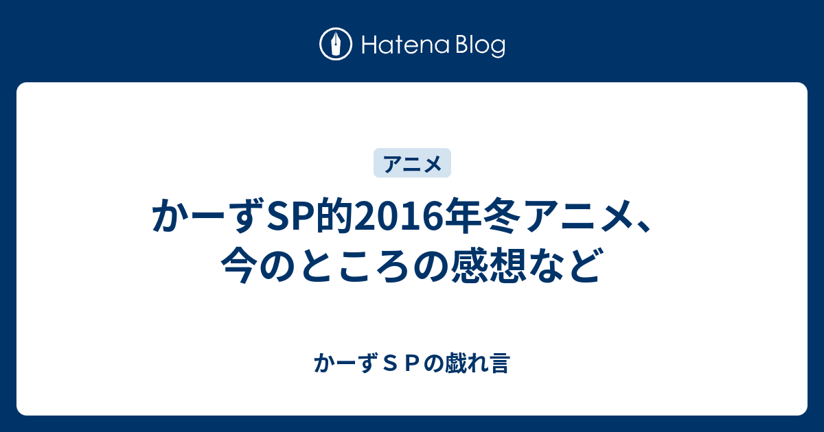 かーずsp的16年冬アニメ 今のところの感想など かーずｓｐの戯れ言