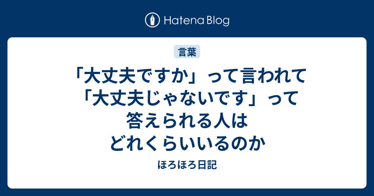 大丈夫ですか って言われて 大丈夫じゃないです って答えられる人はどれくらいいるのか さらつま日記